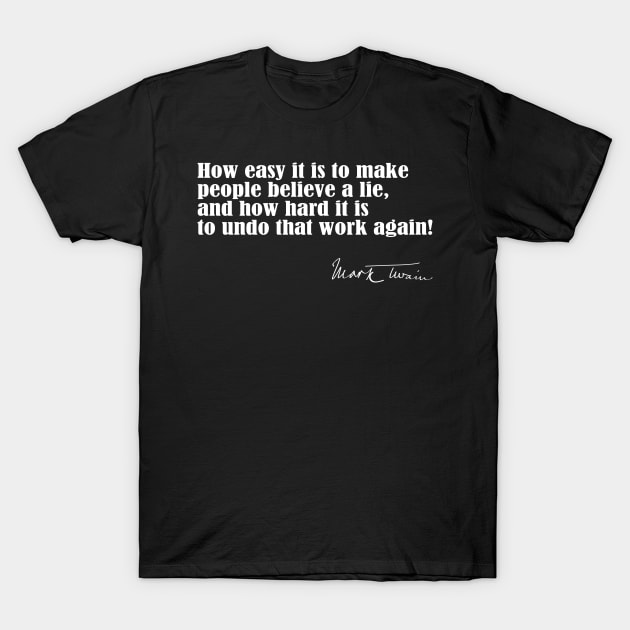 Twain Quote on How Easy It Is To Make People Believe a Lie T-Shirt by numpdog